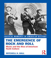 The Emergence of Rock and Roll: Music and the Rise of American Youth Culture book cover