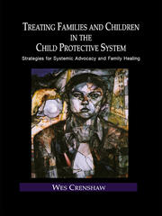 Treating Families and Children in the Child Protective System: Strategies for Systemic Advocacy and Family Healing book cover
