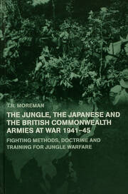 The Jungle, Japanese and the British Commonwealth Armies at War, 1941-45: Fighting Methods, Doctrine and Training for Jungle Warfare book cover