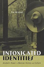 Intoxicated Identities: Alcohol's Power in Mexican History and Culture book cover