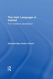 The Irish Language in Ireland: From Goídel to Globalisation book cover