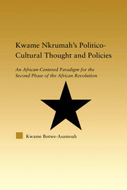 Kwame Nkrumah's Politico-Cultural Thought and Politics: An African-Centered Paradigm for the Second Phase of the African Revolution book cover
