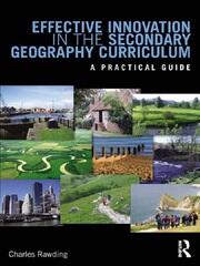 Effective Innovation in the Secondary Geography Curriculum: A practical guide book cover
