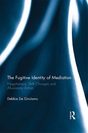The Fugitive Identity of  Mediation: Negotiations, Shift Changes and Allusionary Action book cover