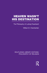 Heaven Wasn't His Destination: The Philosophy of Ludwig Feuerbach book cover