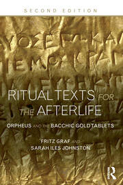 Ritual Texts for the Afterlife: Orpheus and the Bacchic Gold Tablets -