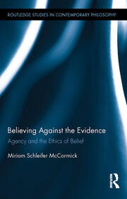 Believing Against the Evidence: Agency and the Ethics of Belief book cover