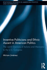 Inventive Politicians and Ethnic Ascent in American Politics: The Uphill Elections of Italians and Mexicans to the U.S. Congress book cover