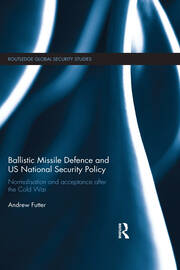 Ballistic Missile Defence and US National Security Policy: Normalisation and Acceptance after the Cold War book cover