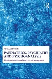Paediatrics, Psychiatry and Psychoanalysis: Through counter-transference to case management book cover