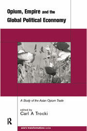 Opium, Empire and the Global Political Economy: A Study of the Asian Opium Trade 1750-1950 book cover