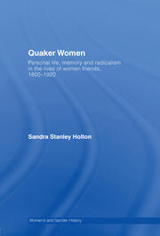 Quaker Women: Personal Life, Memory and Radicalism in the Lives of Women Friends, 1780–1930 book cover