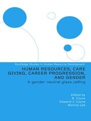 Human Resources, Care Giving, Career Progression and Gender: A Gender Neutral Glass Ceiling book cover