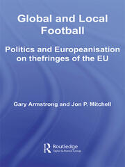 Global and Local Football: Politics and Europeanization on the fringes of the EU book cover