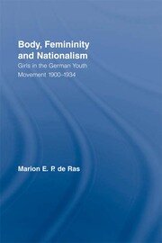 Body, Femininity and Nationalism: Girls in the German Youth Movement 1900–1934 book cover