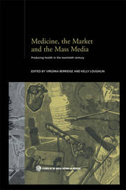 Medicine, the Market and the Mass Media: Producing Health in the Twentieth Century book cover