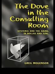 The Dove in the Consulting Room: Hysteria and the Anima in Bollas and Jung book cover
