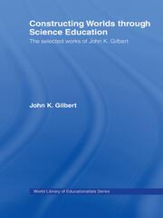 Constructing Worlds through Science Education: The Selected Works of John K. Gilbert book cover