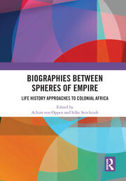 Biographies Between Spheres of Empire: Life History Approaches to Colonial Africa book cover