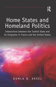 Home States and Homeland Politics: Interactions between the Turkish State and its Emigrants in France and the United States book cover