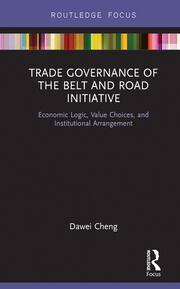 Trade Governance of the Belt and Road Initiative: Economic Logic, Value Choices, and Institutional Arrangement book cover