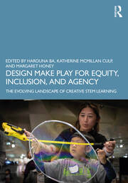 Design Make Play for Equity, Inclusion, and Agency: The Evolving Landscape of Creative STEM Learning book cover