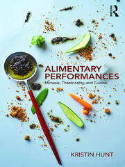 Alimentary Performances: Mimesis, Theatricality, and Cuisine book cover
