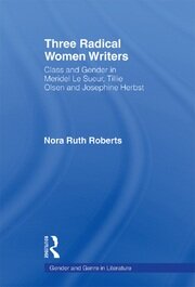 Three Radical Women Writers: Class and Gender in Meridel Le Sueur, Tillie Olsen, and Josephine Herbst book cover