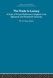 The Trade in Lunacy: A Study of Private Madhouses in England in the Eighteenth and Nineteenth Centuries book cover