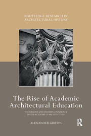 The Rise of Academic Architectural Education: The origins and enduring influence of the Académie d’Architecture book cover