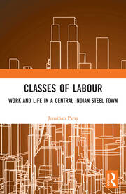 Classes of Labour: Work and Life in a Central Indian Steel Town book cover
