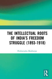 The Intellectual Roots of India’s Freedom Struggle (1893-1918) book cover