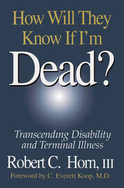 How Will They Know If I'm Dead?: Transcending Disability and Terminal Illness book cover