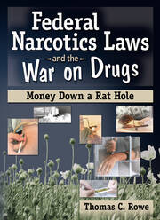Federal Narcotics Laws and the War on Drugs: Money Down a Rat Hole book cover