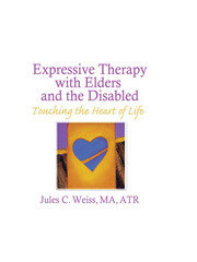 Expressive Therapy With Elders and the Disabled: Touching the Heart of Life book cover
