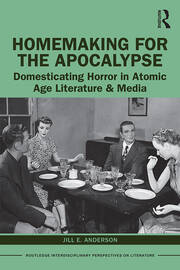 Homemaking for the Apocalypse: Domesticating Horror in Atomic Age Literature & Media book cover