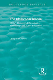 The Classroom Arsenal: Military Research, Information Technology and Public Education book cover