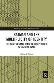 Batman and the Multiplicity of Identity: The Contemporary Comic Book Superhero as Cultural Nexus book cover