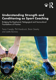 Understanding Strength and Conditioning as Sport Coaching: Bridging the Biophysical, Pedagogical and Sociocultural Foundations of Practice book cover