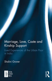 Marriage, Love, Caste and Kinship Support: Lived Experiences of the Urban Poor in India book cover