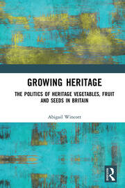 Growing Heritage: The Politics of Heritage Vegetables, Fruit and Seeds in Britain book cover