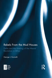 Rebels From the Mud Houses: Dalits and the Making of the Maoist Revolution in Bihar book cover