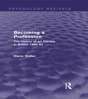 Becoming a Profession: The History of Art Therapy in Britain 1940-82 book cover