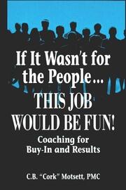 If It Wasn't For the People...This Job Would Be Fun: Coaching for Buy-In and Results book cover