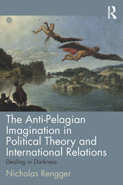 The Anti-Pelagian Imagination in Political Theory and International Relations: Dealing in Darkness book cover