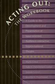 Acting Out: The Workbook: A Guide To The Development And Presentation Of Issue-Oriented, Audience- interactive, improvisational theatre book cover