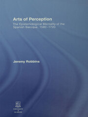 Arts of Perception: The Epistemological Mentality of the Spanish Baroque, 1580-1720 book cover