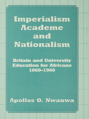 Imperialism, Academe and Nationalism: Britain and University Education for Africans 1860-1960 book cover