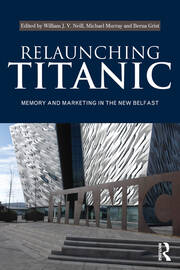 Relaunching Titanic: Memory and marketing in the New Belfast book cover