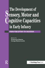 The Development Of Sensory, Motor And Cognitive Capacities In Early Infancy: From Sensation To Cognition book cover